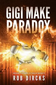 Gigi Make Paradox (Where the Hell is Tesla? Book 3), Dircks Rob