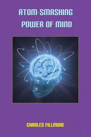 Atom-Smashing Power of Mind, Fillmore Charles