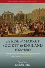 The Rise of Market Society in England, 1066-1800, Eisenberg Christiane