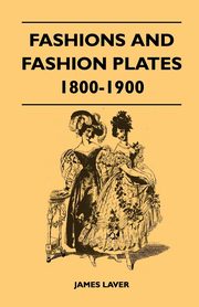 Fashions and Fashion Plates 1800-1900, Laver James