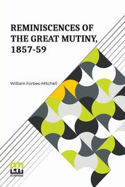 Reminiscences Of The Great Mutiny, 1857-59, Forbes-Mitchell William