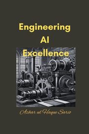 Engineering AI Excellence, Sario Azhar ul Haque