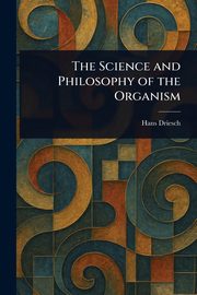 The Science and Philosophy of the Organism, Driesch Hans