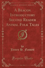 ksiazka tytu: A Beacon Introductory Second Reader Animal Folk Tales (Classic Reprint) autor: Fassett James H.