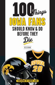 100 Things Iowa Fans Should Know & Do Before They Die, Brown Rick