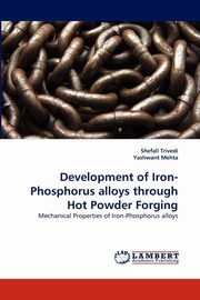 Development of Iron-Phosphorus alloys through Hot Powder Forging, Trivedi Shefali