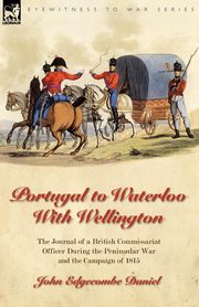 ksiazka tytu: Portugal to Waterloo With Wellington autor: Daniel John Edgecombe