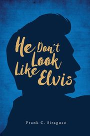 He Don't Look Like Elvis, Siraguso Frank C.