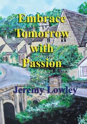 Embrace Tomorrow with Passion, Lowley Jeremy J