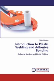 Introduction to Plastic Welding and Adhesive Bonding, Adedayo Victor