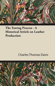 The Tawing Process - A Historical Article on Leather Production, Davis Charles Thomas