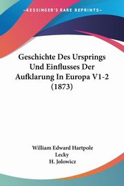 Geschichte Des Ursprings Und Einflusses Der Aufklarung In Europa V1-2 (1873), Lecky William Edward Hartpole