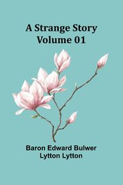 A Strange Story - Volume 01, Edward Bulwer Lytton Lytt Baron