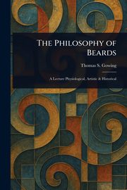 The Philosophy of Beards, Gowing Thomas S.