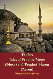 Exodus Tales of Prophet Moses (Musa) and Prophet Haron (Aaron), Vandestra Muhammad