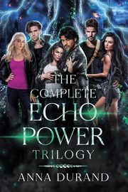 The Complete Echo Power Trilogy, Durand Anna