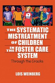 The Systematic Mistreatment of Children in the Foster Care System, Weinberg Lois