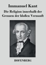 Die Religion innerhalb der Grenzen der bloen Vernunft, Kant Immanuel