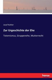 Zur Urgeschichte der Ehe, Kohler Josef