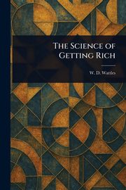 The Science of Getting Rich, Wattles W. D.