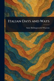 Italian Days and Ways, Wharton Anne Hollingsworth