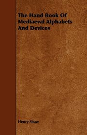 ksiazka tytu: The Hand Book of Mediaeval Alphabets and Devices autor: Shaw Henry