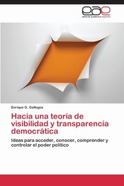 Hacia una teora de visibilidad y transparencia democrtica, Gallegos Enrique G.