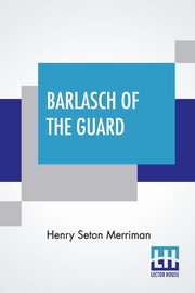 Barlasch Of The Guard, Merriman Henry Seton