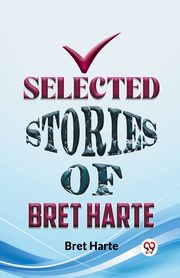Selected Stories Of Bret Harte, Harte Bret