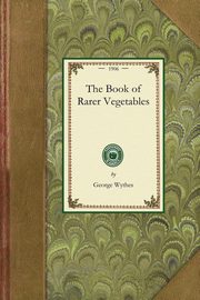 The Book of Rarer Vegetables, George Wythes