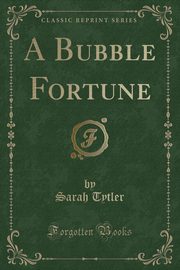 ksiazka tytu: A Bubble Fortune (Classic Reprint) autor: Tytler Sarah