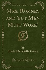 ksiazka tytu: Mrs. Romney and 'but Men Must Work' (Classic Reprint) autor: Carey Rosa Nouchette