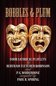 Bobbles and Plum -  Four Satirical Playlets by Bertram Fletcher Robinson & PG Wodehouse., 