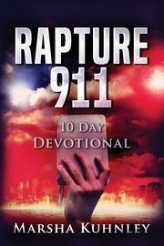 Rapture 911 10 Day Devotional, Kuhnley Marsha