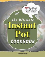 The Ultimate Instant Pot Cookbook, Huntley James