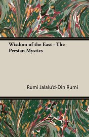 Wisdom of the East - The Persian Mystics, Jalalu'd-Din Rumi Rumi