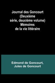 Journal des Goncourt (Deuxi?me srie, deuxi?me volume); Mmoires de la vie littraire, Goncourt Edmond de