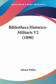 Bibliotheca Historico-Militaris V2 (1890), Pohler Johann