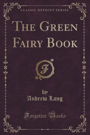 ksiazka tytu: The Green Fairy Book (Classic Reprint) autor: Lang Andrew