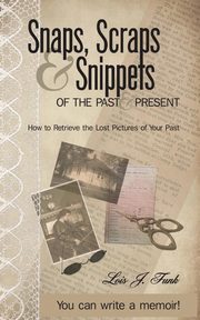 Snaps, Scraps & Snippets of the Past and Present, Funk Lois J.