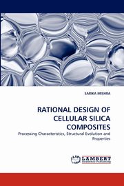 RATIONAL DESIGN OF CELLULAR SILICA COMPOSITES, MISHRA SARIKA