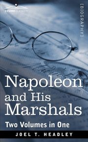 Napoleon and His Marshals (Two Volumes in One), Headley Joel T.
