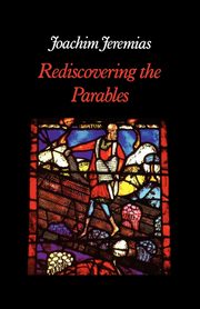 Rediscovering the Parables, Jeremias Joachim