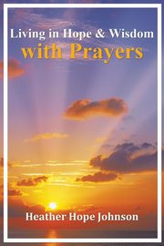 Living in Hope & Wisdom with Prayers, Johnson Heather Hope