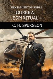 Pensamientos sobre Guerra Espiritual de C.H. Spurgeon, Spurgeon Charles H.