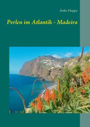 Perlen im Atlantik - Madeira, Hoppe Anke
