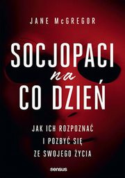 Socjopaci na co dzie. Jak ich rozpozna i pozby si ze swojego ycia, McGregor Jane