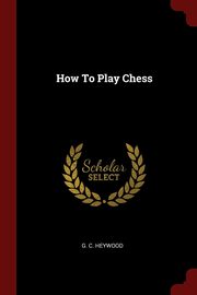 ksiazka tytu: How To Play Chess autor: Heywood G. C.