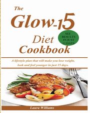 The Glow-15 Diet Cookbook, Williams Laura