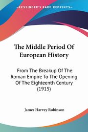 The Middle Period Of European History, Robinson James Harvey